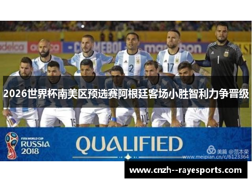 2026世界杯南美区预选赛阿根廷客场小胜智利力争晋级