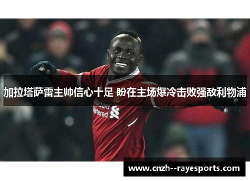 加拉塔萨雷主帅信心十足 盼在主场爆冷击败强敌利物浦