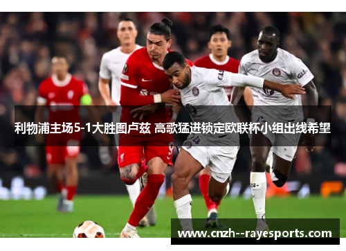 利物浦主场5-1大胜图卢兹 高歌猛进锁定欧联杯小组出线希望