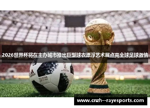 2026世界杯将在主办城市推出巨型球衣漂浮艺术展点亮全球足球激情