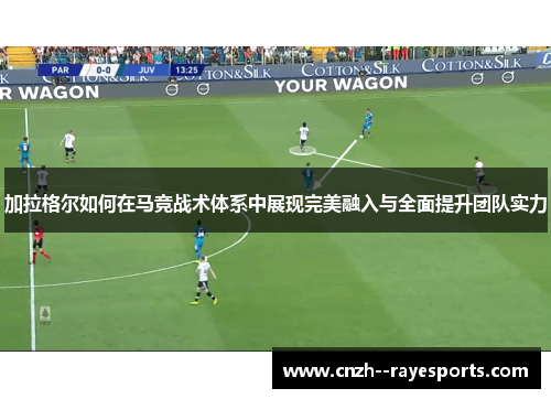 加拉格尔如何在马竞战术体系中展现完美融入与全面提升团队实力