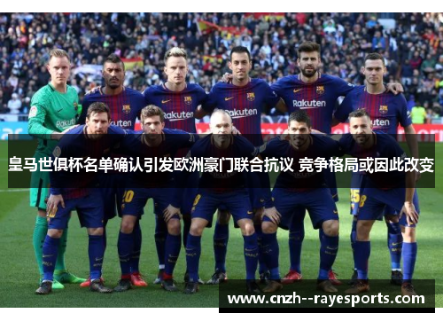 皇马世俱杯名单确认引发欧洲豪门联合抗议 竞争格局或因此改变